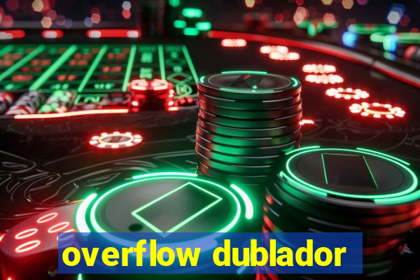 overflow dublador